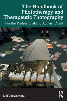 Le manuel de photothérapie et de photographie thérapeutique : Pour le client professionnel et militant - The Handbook of Phototherapy and Therapeutic Photography: For the Professional and Activist Client