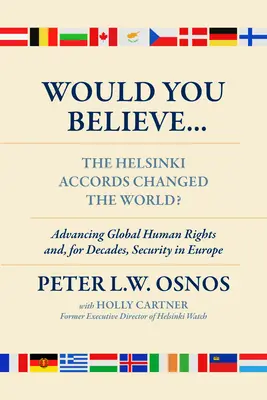 Croiriez-vous que les accords d'Helsinki ont changé le monde ? Les droits de l'homme et, pendant des décennies, la sécurité en Europe - Would You Believe...the Helsinki Accords Changed the World?: Human Rights And, for Decades, Security in Europe