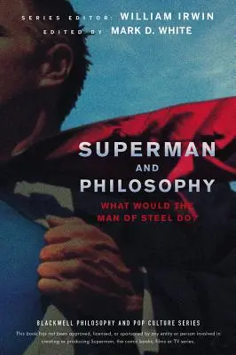 Superman et la philosophie : Que ferait l'homme d'acier ? - Superman and Philosophy: What Would the Man of Steel Do?