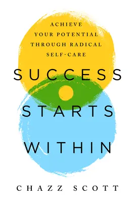 Le succès commence à l'intérieur : Réaliser son potentiel en prenant radicalement soin de soi - Success Starts Within: Achieve Your Potential Through Radical Self-Care