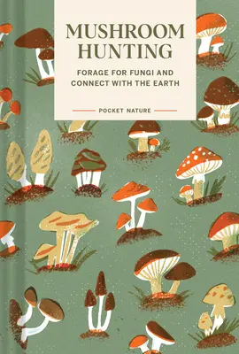Pocket Nature : La chasse aux champignons : Chercher des champignons et se rapprocher de la Terre - Pocket Nature: Mushroom Hunting: Forage for Fungi and Connect with the Earth
