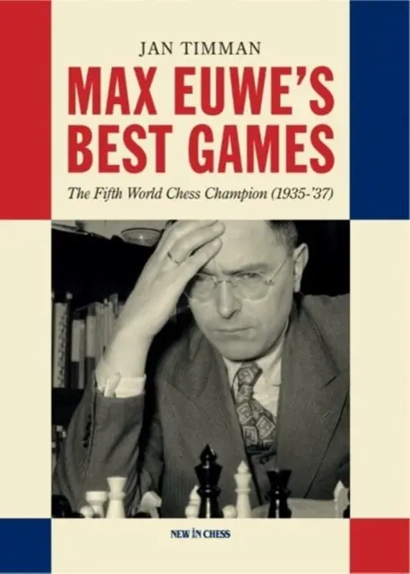 Les meilleures parties de Max Euwe : Le cinquième champion du monde d'échecs (1935-37) - Max Euwe's Best Games: The Fifth World Chess Champion (1935-'37)