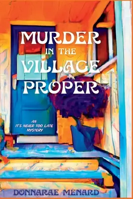 Meurtre au cœur du village : Mystère « Il n'est jamais trop tard - Murder in the Village Proper: An It's Never Too Late Mystery