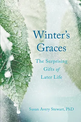 Les grâces de l'hiver : Les cadeaux surprenants de l'âge mûr - Winter's Graces: The Surprising Gifts of Later Life
