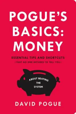 Pogue's Basics : L'argent : Conseils et raccourcis essentiels (que personne ne se soucie de vous dire) pour vaincre le système - Pogue's Basics: Money: Essential Tips and Shortcuts (That No One Bothers to Tell You) about Beating the System