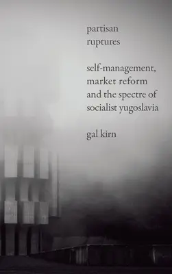 Ruptures partisanes : Autogestion, réforme du marché et spectre de la Yougoslavie socialiste - Partisan Ruptures: Self-Management, Market Reform and the Spectre of Socialist Yugoslavia