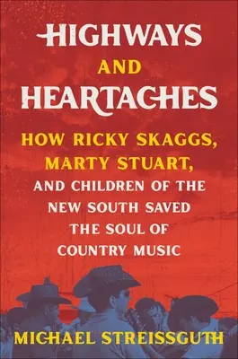 Highways and Heartaches : Comment Ricky Skaggs, Marty Stuart et les enfants du nouveau Sud ont sauvé l'âme de la musique country - Highways and Heartaches: How Ricky Skaggs, Marty Stuart, and Children of the New South Saved the Soul of Country Music