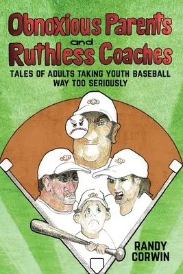 Parents odieux et entraîneurs impitoyables : Histoires d'adultes qui prennent le baseball pour les jeunes beaucoup trop au sérieux - Obnoxious Parents and Ruthless Coaches: Tales of Adults taking Youth Baseball Way Too Seriously
