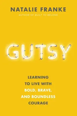 Gutsy : Apprendre à vivre avec un courage audacieux, courageux et sans limites - Gutsy: Learning to Live with Bold, Brave, and Boundless Courage