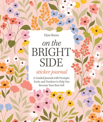 Journal d'autocollants On the Bright Side : Un journal guidé avec des incitations, des outils et des traceurs pour vous aider à devenir le meilleur de vous-même. - On the Bright Side Sticker Journal: A Guided Journal with Prompts, Tools, and Trackers to Help You Become Your Best Self