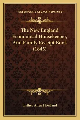 The New England Economical Housekeeper, And Family Receipt Book (1845)