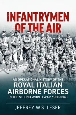 Les fantassins de l'air : Une histoire opérationnelle des forces aéroportées royales italiennes pendant la Seconde Guerre mondiale, 1936-1943 - Infantrymen of the Air: An Operational History of the Royal Italian Airborne Forces in the Second World War, 1936-1943