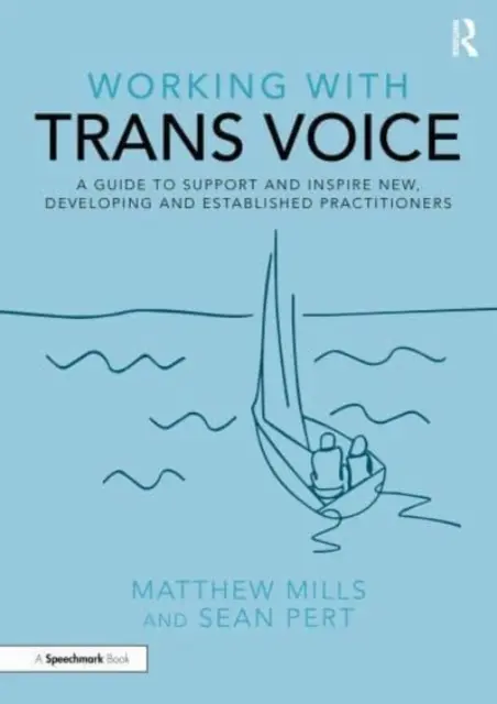 Travailler avec la voix trans : Un guide pour soutenir et inspirer les nouveaux praticiens, les praticiens en développement et les praticiens établis - Working with Trans Voice: A Guide to Support and Inspire New, Developing and Established Practitioners