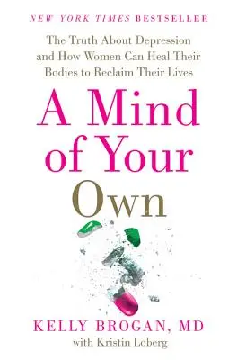 Un esprit à soi : La vérité sur la dépression et comment les femmes peuvent guérir leur corps pour reprendre leur vie en main - A Mind of Your Own: The Truth about Depression and How Women Can Heal Their Bodies to Reclaim Their Lives