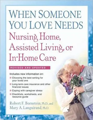 Lorsqu'une personne que vous aimez a besoin d'une maison de retraite, d'une aide à la vie autonome ou de soins à domicile : Le guide complet - When Someone You Love Needs Nursing Home, Assisted Living, or In-Home Care: The Complete Guide