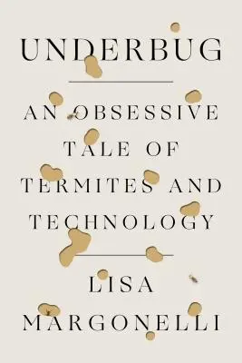Underbug : Une histoire obsessionnelle de termites et de technologie - Underbug: An Obsessive Tale of Termites and Technology