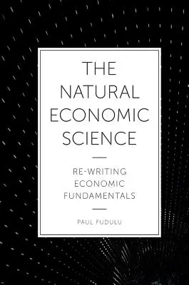 La science économique naturelle : Réécrire les fondamentaux de l'économie - The Natural Economic Science: Re-Writing Economic Fundamentals