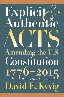 Actes explicites et authentiques : Amending the U.S. Constitution 1776-2015, avec une nouvelle postface - Explicit and Authentic Acts: Amending the U.S. Constitution 1776-2015, with a New Afterword