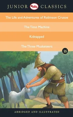 Junior Classic - Livre 16 (La vie et les aventures de Robinson Crusoé, La machine à remonter le temps, Enlevés, Les trois mousquetaires) - Junior Classic - Book 16 (The Life and Adventures of Robinson Crusoe, The Time Machine, Kidnapped, The Three Musketeers)