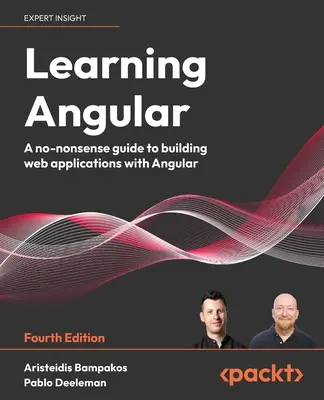 Apprendre Angular - Quatrième édition : Un guide pratique pour créer des applications web avec Angular - Learning Angular - Fourth Edition: A no-nonsense guide to building web applications with Angular