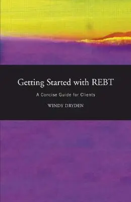 Débuter avec la REBT : Un guide concis pour les clients - Getting Started with Rebt: A Concise Guide for Clients