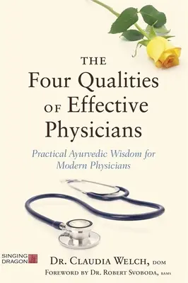 Les quatre qualités des médecins efficaces : Sagesse ayurvédique pratique pour les médecins modernes - The Four Qualities of Effective Physicians: Practical Ayurvedic Wisdom for Modern Physicians