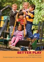 Mieux jouer - Stratégies pratiques pour soutenir le jeu à l'école pour les enfants de tous âges - Better Play - Practical Strategies for Supporting Play in Schools for Children of All Ages