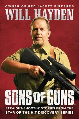 Sons of Guns : Straight-Shootin' Stories from the Star of the Hit Discovery Series (en anglais) - Sons of Guns: Straight-Shootin' Stories from the Star of the Hit Discovery Series