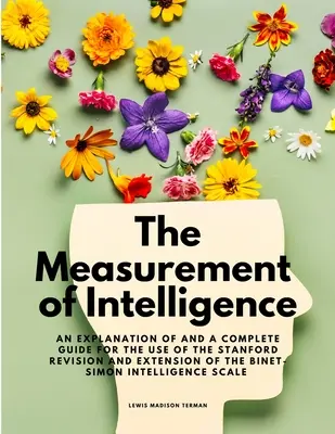 La mesure de l'intelligence - Une explication et un guide complet pour l'utilisation du Stanford Revision and Extension of the Binet-Simon Intelli - The Measurement of Intelligence - An Explanation of and a Complete Guide for the Use of the Stanford Revision and Extension of the Binet-Simon Intelli