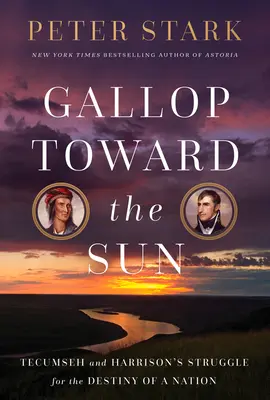 Galop vers le soleil : La lutte de Tecumseh et William Henry Harrison pour le destin d'une nation - Gallop Toward the Sun: Tecumseh and William Henry Harrison's Struggle for the Destiny of a Nation