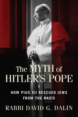Le mythe du pape d'Hitler : Comment le pape Pie XII a sauvé les Juifs des nazis - The Myth of Hitler's Pope: How Pope Pius XII Rescued Jews from the Nazis