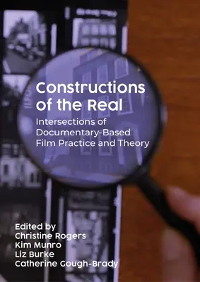 Constructions of the Real : Intersections of Documentary-Based Film Practice and Theory (Constructions du réel : intersections de la pratique et de la théorie du film documentaire) - Constructions of the Real: Intersections of Documentary-Based Film Practice and Theory