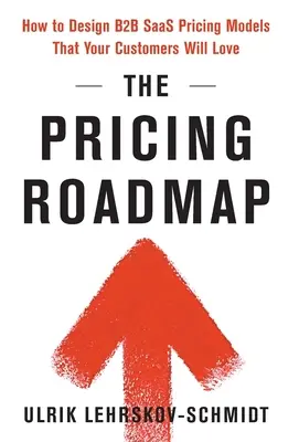 La feuille de route des prix : Comment concevoir des modèles de prix SaaS B2B que vos clients vont adorer - The Pricing Roadmap: How to Design B2B SaaS Pricing Models That Your Customers Will Love