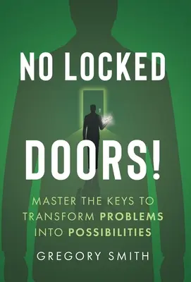 Pas de portes verrouillées ! Maîtriser les clés pour transformer les problèmes en possibilités - No Locked Doors!: Master the Keys to Transform Problems into Possibilities