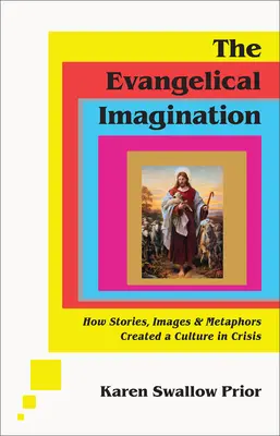 L'imagination évangélique : Comment les histoires, les images et les métaphores ont créé une culture en crise - The Evangelical Imagination: How Stories, Images, and Metaphors Created a Culture in Crisis