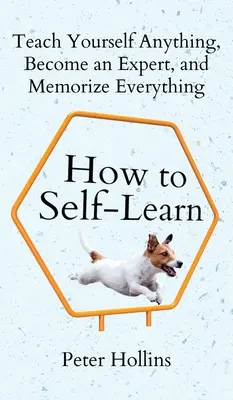 Comment apprendre par soi-même : Apprenez tout vous-même, devenez un expert et mémorisez tout. - How to Self-Learn: Teach Yourself Anything, Become an Expert, and Memorize Everything