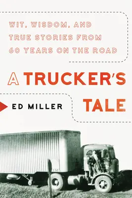 L'histoire d'un camionneur : esprit, sagesse et histoires vraies de 60 ans sur la route - A Trucker's Tale: Wit, Wisdom, and True Stories from 60 Years on the Road