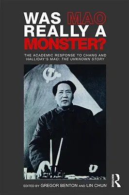 Mao était-il vraiment un monstre? : la réponse académique au livre de Chang et Halliday, Mao : L'histoire inconnue de Chang et Halliday - Was Mao Really a Monster?: The Academic Response to Chang and Halliday's Mao: The Unknown Story