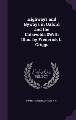 Les routes et les chemins d'Oxford et des Cotswolds, avec des illustrations de Frederick L. Griggs. - Highways and Byways in Oxford and the Cotswolds.$With Illus. by Frederick L. Griggs