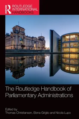 The Routledge Handbook of Parliamentary Administrations (en anglais) - The Routledge Handbook of Parliamentary Administrations