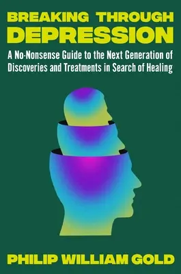 Sortir de la dépression : Un guide pour la prochaine génération de recherches prometteuses et de nouveaux traitements révolutionnaires - Breaking Through Depression: A Guide to the Next Generation of Promising Research and Revolutionary New Treatments