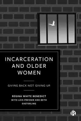 L'incarcération et les femmes âgées : Rendre, ne pas abandonner - Incarceration and Older Women: Giving Back Not Giving Up
