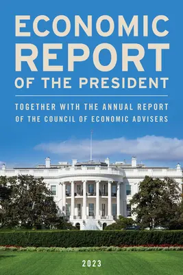 Rapport économique du président, mars 2023 : ainsi que le rapport annuel du Conseil des conseillers économiques - Economic Report of the President, March 2023: Together with the Annual Report of the Council of Economic Advisers