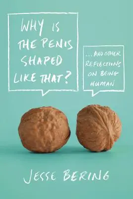 Pourquoi le pénis a-t-il cette forme ? Et autres réflexions sur l'être humain - Why Is the Penis Shaped Like That?: And Other Reflections on Being Human