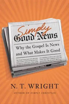 Simplement une bonne nouvelle : Pourquoi l'Évangile est une nouvelle et ce qui en fait une bonne nouvelle - Simply Good News: Why the Gospel Is News and What Makes It Good