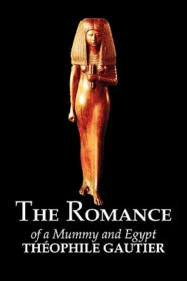 Le roman d'une momie et de l'Egypte par Théophile Gautier, Fiction, Classique, Fantaisie, Contes de fées, Contes populaires, Légendes et Mythologie - The Romance of a Mummy and Egypt by Theophile Gautier, Fiction, Classics, Fantasy, Fairy Tales, Folk Tales, Legends & Mythology