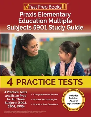Praxis Elementary Education Multiple Subjects 5901 Study Guide : 4 tests pratiques et préparation à l'examen pour les trois matières (5903, 5904, 5905) [Comprend des explications détaillées des réponses]. - Praxis Elementary Education Multiple Subjects 5901 Study Guide: 4 Practice Tests and Exam Prep for All Three Subjects (5903, 5904, 5905) [Includes Det
