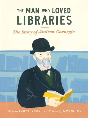 L'homme qui aimait les bibliothèques : L'histoire d'Andrew Carnegie - The Man Who Loved Libraries: The Story of Andrew Carnegie