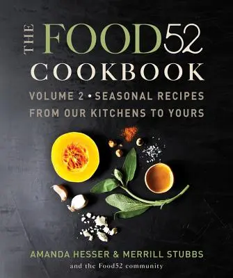 The Food52 Cookbook, Volume 2 : Seasonal Recipes from Our Kitchens to Yours (Le livre de cuisine Food52, volume 2 : Recettes saisonnières de nos cuisines aux vôtres) - The Food52 Cookbook, Volume 2: Seasonal Recipes from Our Kitchens to Yours