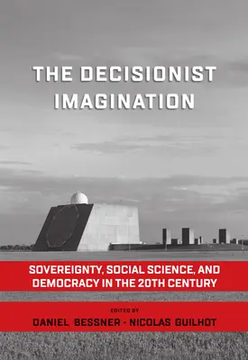 L'imagination décisionniste : Souveraineté, sciences sociales et démocratie au 20e siècle - The Decisionist Imagination: Sovereignty, Social Science and Democracy in the 20th Century